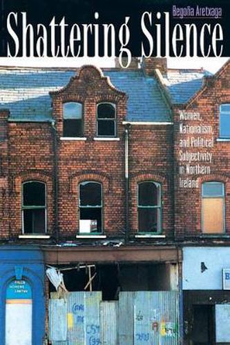 Cover image for Shattering Silence: Women, Nationalism and Political Subjectivity in Northern Ireland