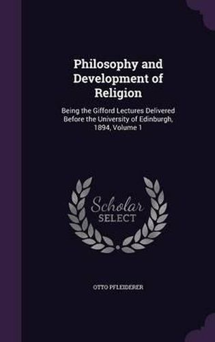 Philosophy and Development of Religion: Being the Gifford Lectures Delivered Before the University of Edinburgh, 1894, Volume 1