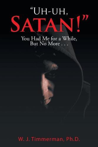 Cover image for Uh-uh, Satan!: You Had Me for a While, But No More . . .