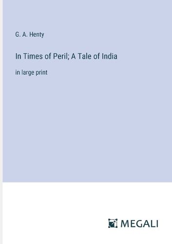 Cover image for In Times of Peril; A Tale of India