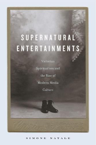Cover image for Supernatural Entertainments: Victorian Spiritualism and the Rise of Modern Media Culture