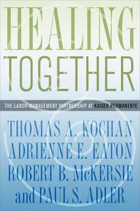 Cover image for Healing Together: The Labor-management Partnership at Kaiser Permanente