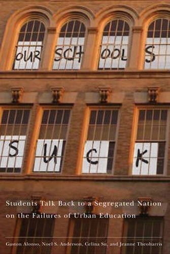 Our Schools Suck: Students Talk Back to a Segregated Nation on the Failures of Urban Education