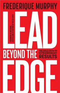 Cover image for Lead Beyond The Edge: The Bold Path to Extraordinary Results