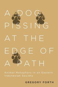 Cover image for A Dog Pissing at the Edge of a Path: Animal Metaphors in an Eastern Indonesian Society