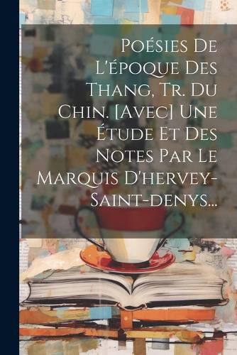 Cover image for Poesies De L'epoque Des Thang, Tr. Du Chin. [avec] Une Etude Et Des Notes Par Le Marquis D'hervey-saint-denys...