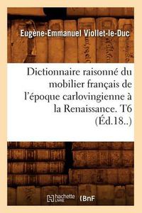 Cover image for Dictionnaire Raisonne Du Mobilier Francais de l'Epoque Carlovingienne A La Renaissance. T6 (Ed.18..)