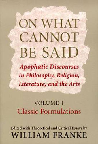 Cover image for On What Cannot Be Said: Apophatic Discourses in Philosophy, Religion, Literature, and the Arts. Volume 1. Classic Formulations