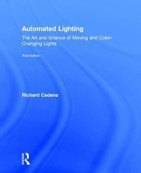 Cover image for Automated Lighting: The Art and Science of Moving and Color-Changing Lights