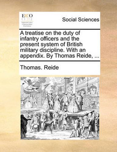 Cover image for A Treatise on the Duty of Infantry Officers and the Present System of British Military Discipline. with an Appendix. by Thomas Reide, ...