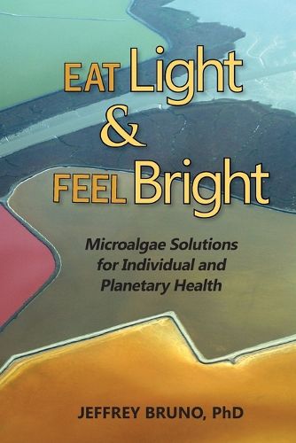 Cover image for Eat Light & Feel Bright: Microalgae Solutions for Individual and Planetary Health