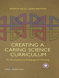 Cover image for Creating a Caring Science Curriculum: An Emancipatory Pedagogy for Nursing