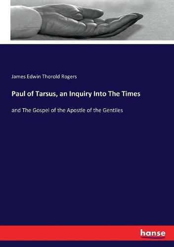 Paul of Tarsus, an Inquiry Into The Times: and The Gospel of the Apostle of the Gentiles