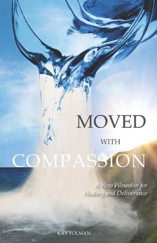 Cover image for Moved With Compassion: A New Wineskin for Healing and Deliverance