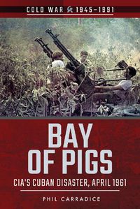 Cover image for Bay of Pigs: CIA's Cuban Disaster, April 1961