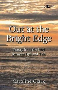 Cover image for Out at the Bright Edge - Poetry from the Land Between Dyfi and Teifi