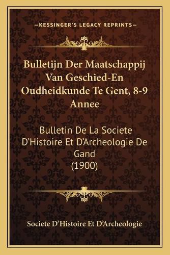 Cover image for Bulletijn Der Maatschappij Van Geschied-En Oudheidkunde Te Gent, 8-9 Annee: Bulletin de La Societe D'Histoire Et D'Archeologie de Gand (1900)