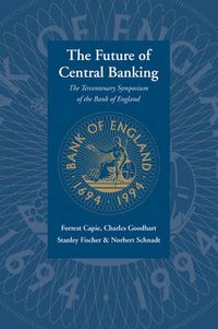 Cover image for The Future of Central Banking: The Tercentenary Symposium of the Bank of England