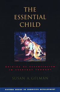 Cover image for The Essential Child: Origins of Essentialism in Everyday Thought