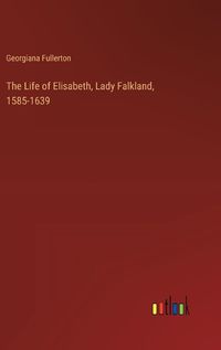 Cover image for The Life of Elisabeth, Lady Falkland, 1585-1639