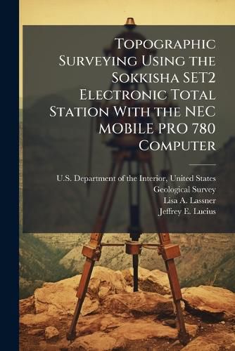 Cover image for Topographic Surveying Using the Sokkisha SET2 Electronic Total Station With the NEC MOBILE PRO 780 Computer