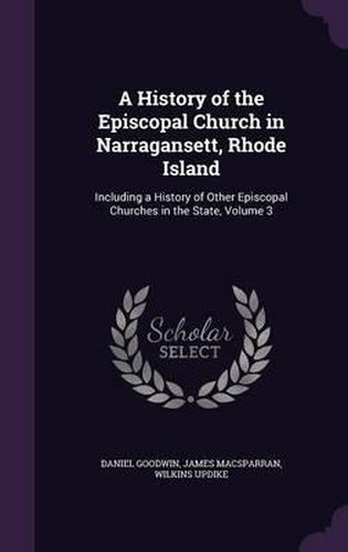 A History of the Episcopal Church in Narragansett, Rhode Island: Including a History of Other Episcopal Churches in the State, Volume 3