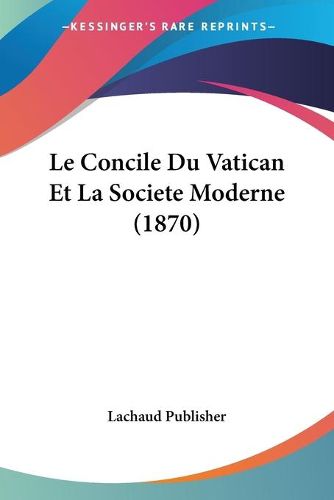 Cover image for Le Concile Du Vatican Et La Societe Moderne (1870)