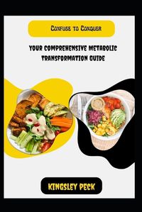 Cover image for Confuse To Conquer; Your Comprehensive Metabolic Transformation Guide