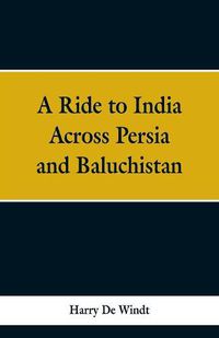 Cover image for A Ride to India Across Persia and Baluchistan