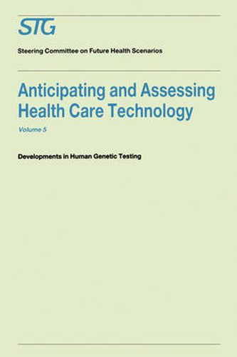 Anticipating and Assessing Health Care Technology, Volume 5: Developments in Human Genetic Testing A Report commissioned by the Steering Committee on Future Health Scenarios