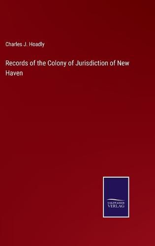 Records of the Colony of Jurisdiction of New Haven