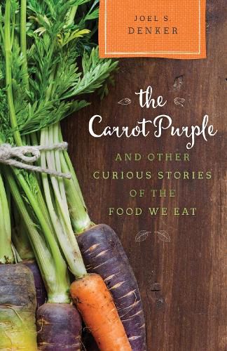 Cover image for The Carrot Purple and Other Curious Stories of the Food We Eat