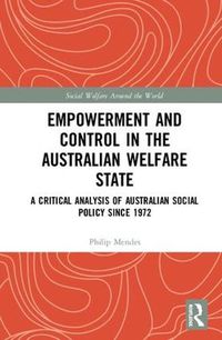 Cover image for Empowerment and Control in the Australian Welfare State: A Critical Analysis of Australian Social Policy Since 1972