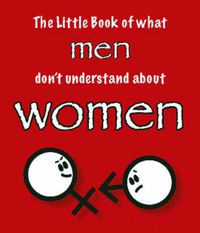 Cover image for The Little Book of What Men Don't Understand About Women