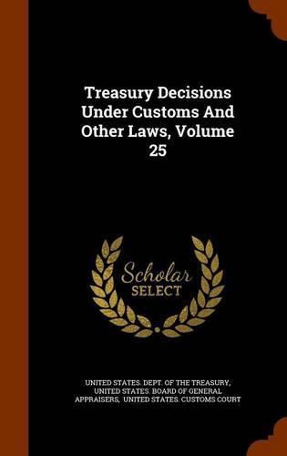 Cover image for Treasury Decisions Under Customs and Other Laws, Volume 25