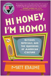 Cover image for Hi Honey, I'm Homo!: Sitcoms, Specials, and the Queering of American Culture