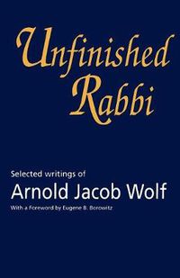 Cover image for Unfinished Rabbi: Selected Writings of Arnold Jacob Wolf