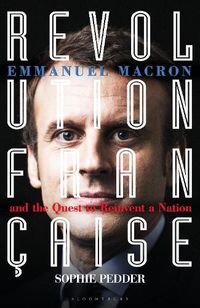 Cover image for Revolution Francaise: Emmanuel Macron and the quest to reinvent a nation