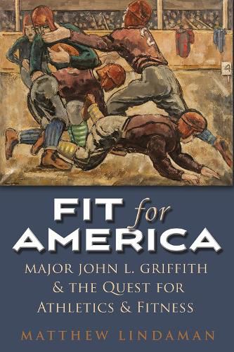 Cover image for Fit for America: Major John L. Griffith and the quest for Athletics and Fitness