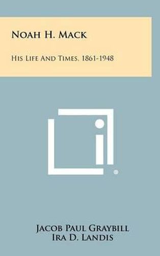 Noah H. Mack: His Life and Times, 1861-1948