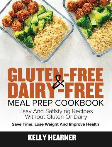 Cover image for Gluten-Free Dairy-Free Meal Prep Cookbook: Easy and Satisfying Recipes without Gluten or Dairy Save Time, Lose Weight and Improve Health 30-Day Meal Plan