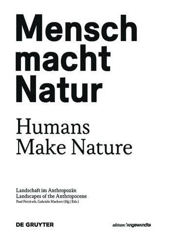 Cover image for Mensch macht Natur / Humans Make Nature: Landschaft im Anthropozan / Landscapes of the Anthropocene