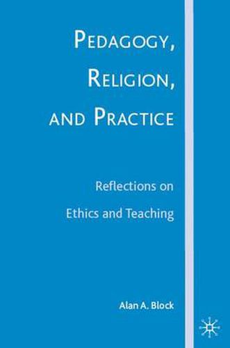 Cover image for Pedagogy, Religion, and Practice: Reflections on Ethics and Teaching
