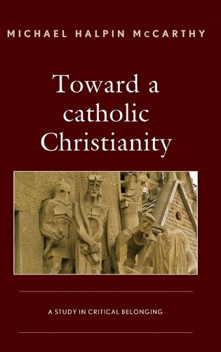 Cover image for Toward a catholic Christianity: A Study in Critical Belonging
