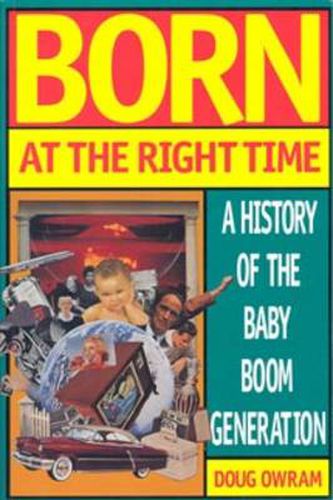 Cover image for Born at the Right Time: A History of the Baby Boom Generation