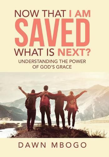 Cover image for Now That I Am Saved What Is Next?: Understanding the Power of God's Grace