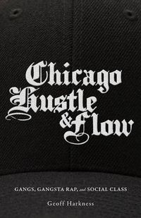 Cover image for Chicago Hustle and Flow: Gangs, Gangsta Rap, and Social Class