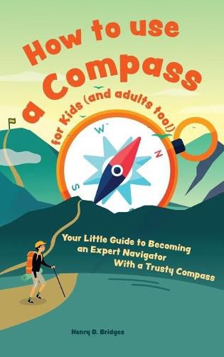 Cover image for How to use a compass for kids (and adults too!): Your Little Guide to Becoming an Expert Navigator With a Trusty Compass