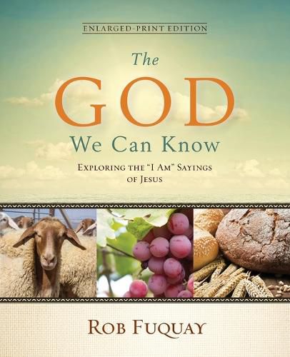 Cover image for The God We Can Know Enlarged-Print Edition: Exploring the I Am Sayings of Jesus