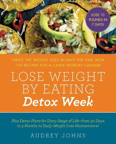 Cover image for Lose Weight by Eating: Detox Week: Twice the Weight Loss in Half the Time with 130 Recipes for a Crave-Worthy Cleanse